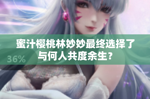 蜜汁樱桃林妙妙最终选择了与何人共度余生？