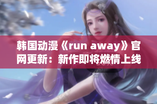 韩国动漫《run away》官网更新：新作即将燃情上线！