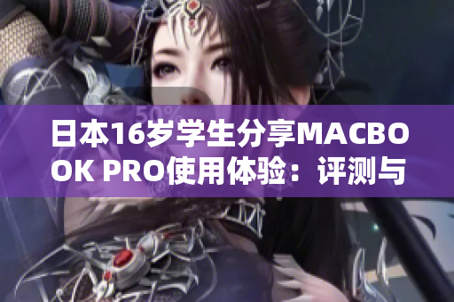 日本16岁学生分享MACBOOK PRO使用体验：评测与心得