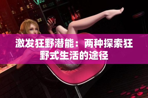 激发狂野潜能：两种探索狂野式生活的途径
