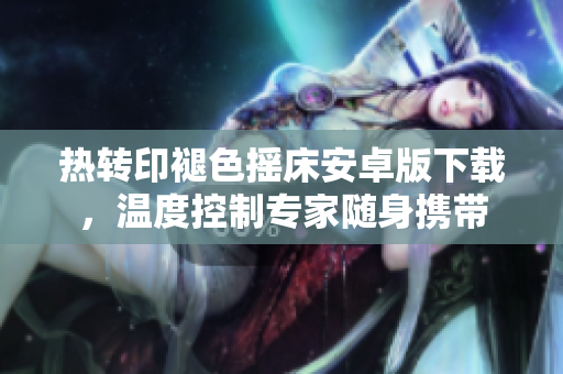 热转印褪色摇床安卓版下载，温度控制专家随身携带