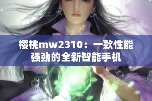 樱桃mw2310：一款性能强劲的全新智能手机