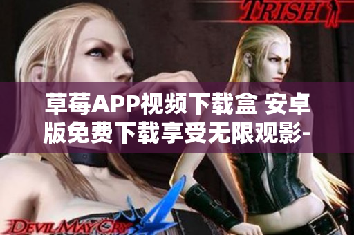 草莓APP视频下载盒 安卓版免费下载享受无限观影-丝瓜苏州