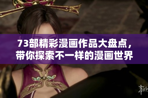 73部精彩漫画作品大盘点，带你探索不一样的漫画世界
