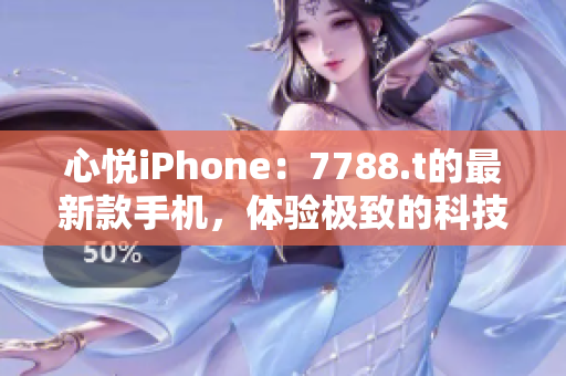 心悦iPhone：7788.t的最新款手机，体验极致的科技魅力