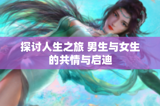 探讨人生之旅 男生与女生的共情与启迪