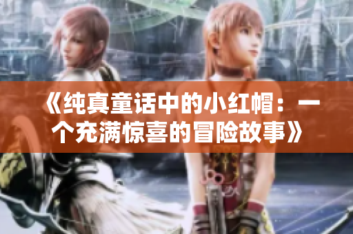 《纯真童话中的小红帽：一个充满惊喜的冒险故事》