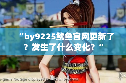 “by9225鱿鱼官网更新了？发生了什么变化？”
