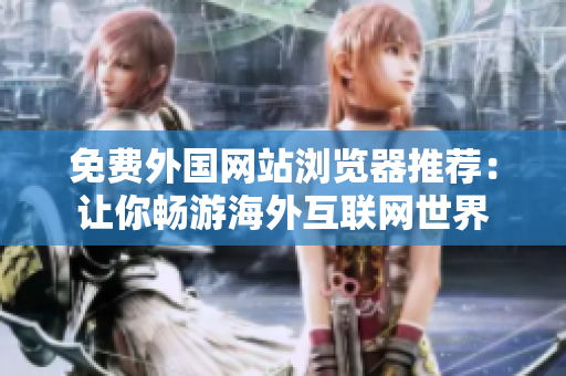 免费外国网站浏览器推荐：让你畅游海外互联网世界