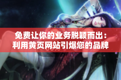 免费让你的业务脱颖而出：利用黄页网站引爆您的品牌知名度