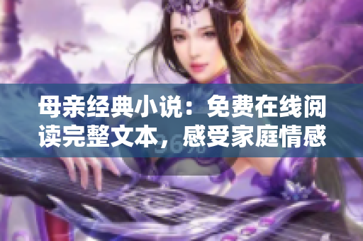 母亲经典小说：免费在线阅读完整文本，感受家庭情感的永恒魅力