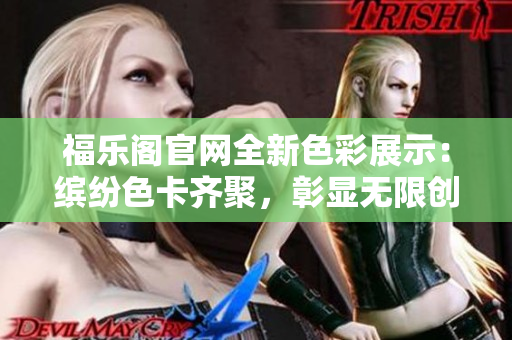 福乐阁官网全新色彩展示：缤纷色卡齐聚，彰显无限创意