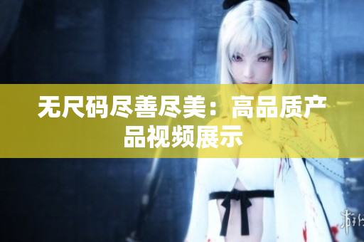 无尺码尽善尽美：高品质产品视频展示