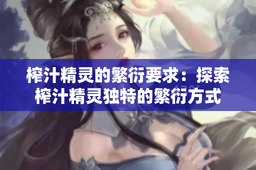 榨汁精灵的繁衍要求：探索榨汁精灵独特的繁衍方式