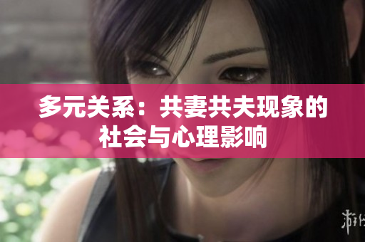 多元关系：共妻共夫现象的社会与心理影响