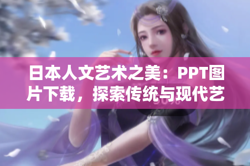 日本人文艺术之美：PPT图片下载，探索传统与现代艺术魅力