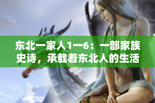 东北一家人1一6：一部家族史诗，承载着东北人的生活百态