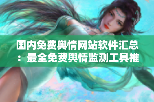 国内免费舆情网站软件汇总：最全免费舆情监测工具推荐