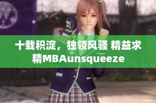 十载积淀，独领风骚 精益求精MBAunsqueeze