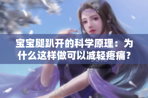宝宝腿趴开的科学原理：为什么这样做可以减轻疼痛？