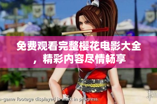 免费观看完整樱花电影大全，精彩内容尽情畅享