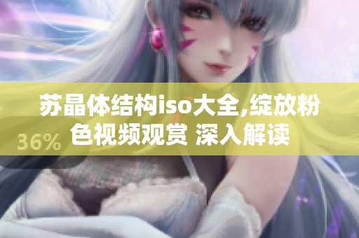 苏晶体结构iso大全,绽放粉色视频观赏 深入解读