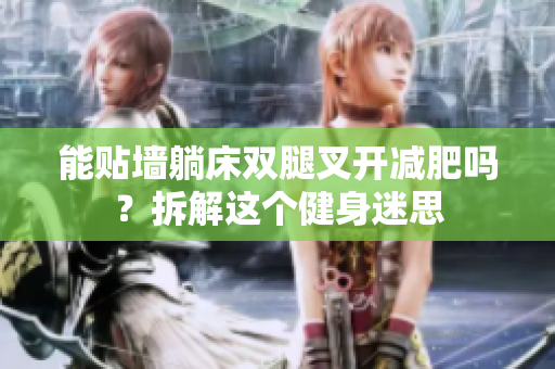 能贴墙躺床双腿叉开减肥吗？拆解这个健身迷思