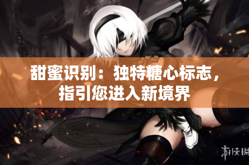 甜蜜识别：独特糖心标志，指引您进入新境界