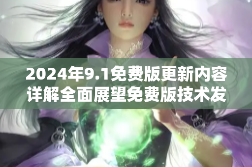 2024年9.1免费版更新内容详解全面展望免费版技术发展趋势