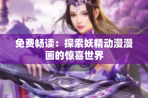 免费畅读：探索妖精动漫漫画的惊喜世界