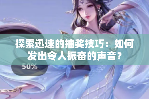探索迅速的抽奖技巧：如何发出令人振奋的声音？