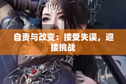 自责与改变：接受失误，迎接挑战