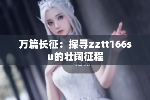 万篇长征：探寻zztt166su的壮阔征程