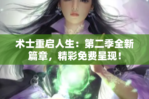 术士重启人生：第二季全新篇章，精彩免费呈现！