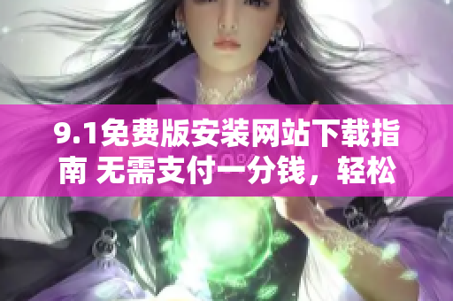 9.1免费版安装网站下载指南 无需支付一分钱，轻松搭建
