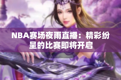 NBA赛场夜雨直播：精彩纷呈的比赛即将开启