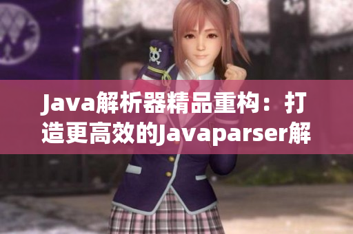 Java解析器精品重构：打造更高效的Javaparser解析工具
