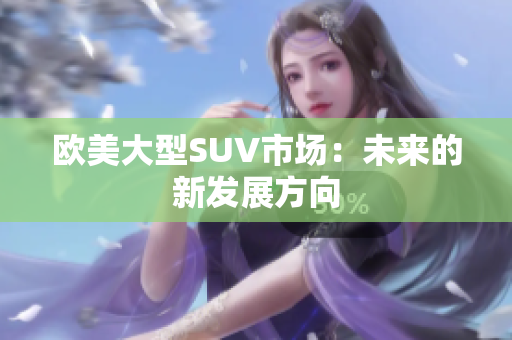 欧美大型SUV市场：未来的新发展方向
