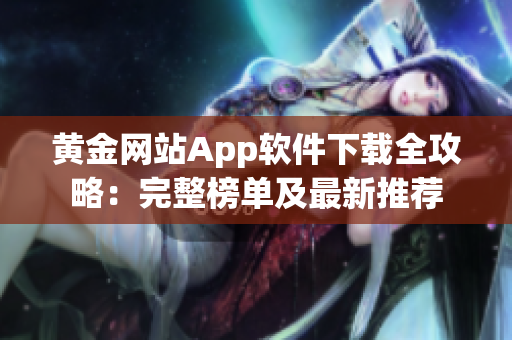 黄金网站App软件下载全攻略：完整榜单及最新推荐