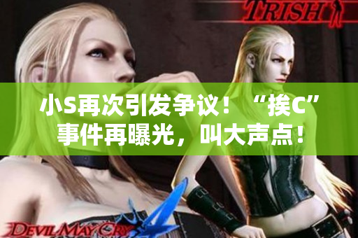 小S再次引发争议！“挨C”事件再曝光，叫大声点！