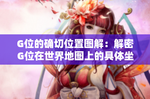 G位的确切位置图解：解密G位在世界地图上的具体坐标
