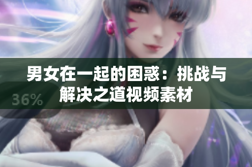 男女在一起的困惑：挑战与解决之道视频素材