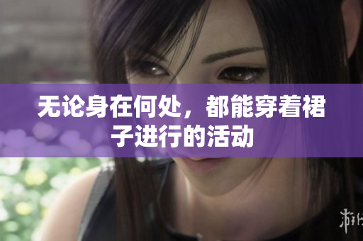 无论身在何处，都能穿着裙子进行的活动