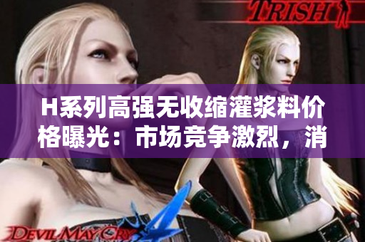 H系列高强无收缩灌浆料价格曝光：市场竞争激烈，消费者选择余地大