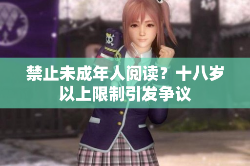 禁止未成年人阅读？十八岁以上限制引发争议