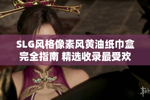 SLG风格像素风黄油纸巾盒完全指南 精选收录最受欢迎设计