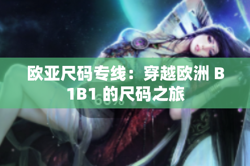 欧亚尺码专线：穿越欧洲 B1B1 的尺码之旅