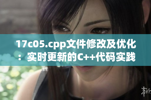 17c05.cpp文件修改及优化：实时更新的C++代码实践