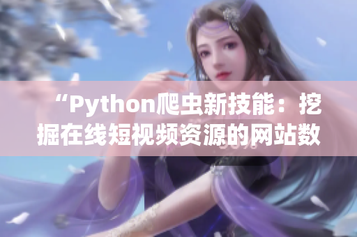 “Python爬虫新技能：挖掘在线短视频资源的网站数据”