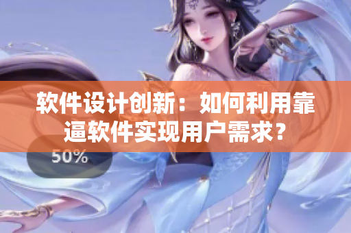 软件设计创新：如何利用靠逼软件实现用户需求？